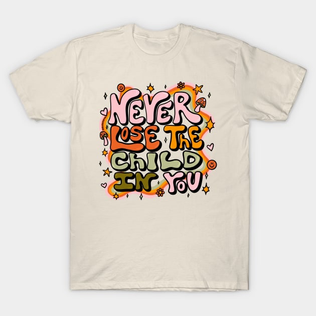 Never Lose the Child In You T-Shirt by Doodle by Meg